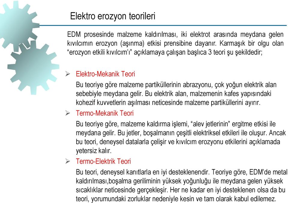 sebebiyle meydana gelir. Bu elektrik alan, malzemenin kafes yapısındaki kohezif kuvvetlerin aşılması neticesinde malzeme partiküllerini ayırır.