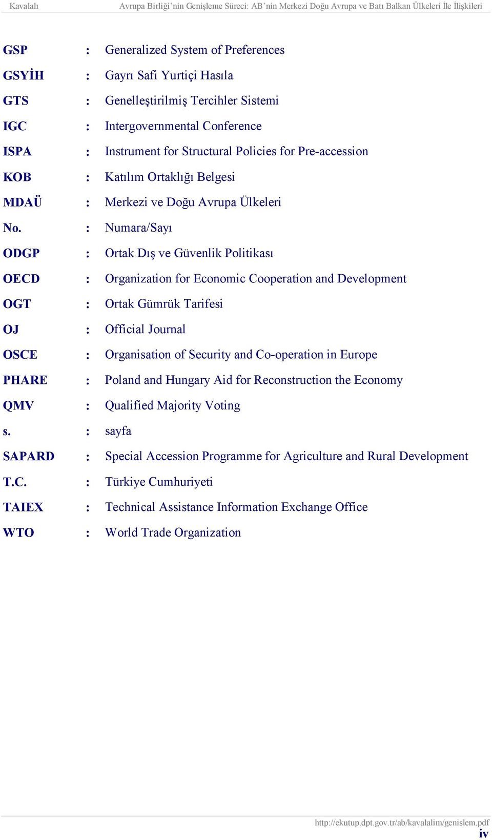 : Numara/Sayı ODGP : Ortak Dış ve Güvenlik Politikası OECD : Organization for Economic Cooperation and Development OGT : Ortak Gümrük Tarifesi OJ : Official Journal OSCE : Organisation of Security