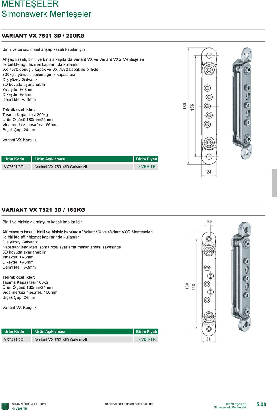 +/-3mm Taşıma Kapasitesi 200kg Ürün Ölçüsü 180mm/24mm Vida merkez mesafesi 156mm Bıçak Çapı 24mm Variant VX Karşılık VX7501/3D Variant VX 7501/3D Galvanizli VARIANT VX 7521 3D / 160KG Binili ve