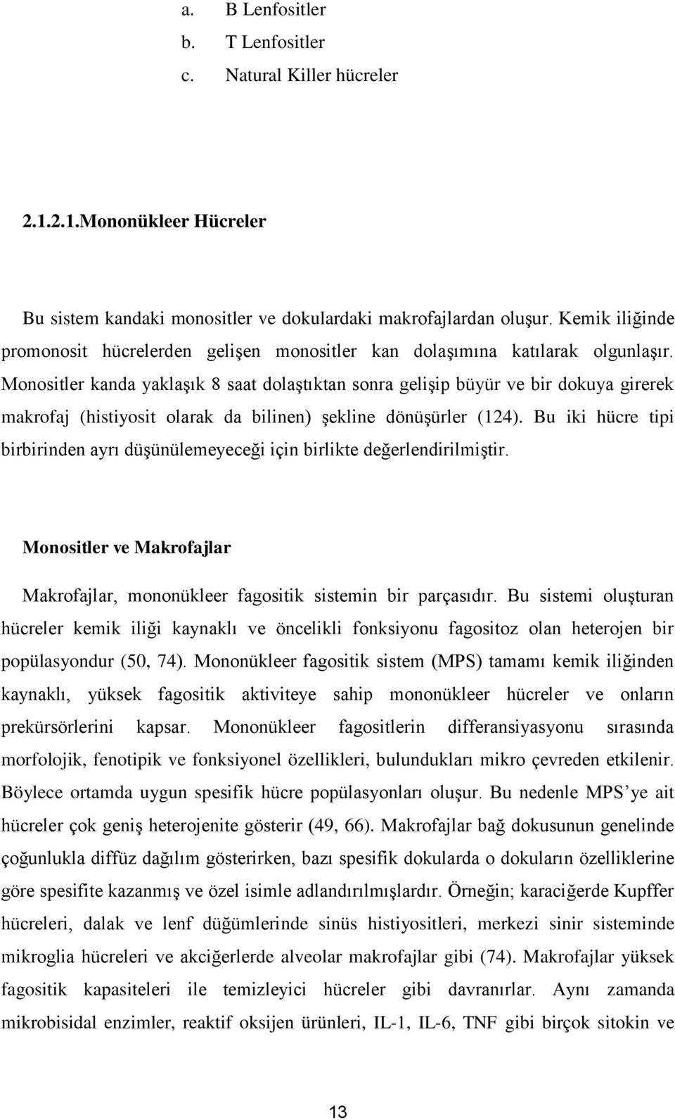 Monositler kanda yaklaşık 8 saat dolaştıktan sonra gelişip büyür ve bir dokuya girerek makrofaj (histiyosit olarak da bilinen) şekline dönüşürler (124).