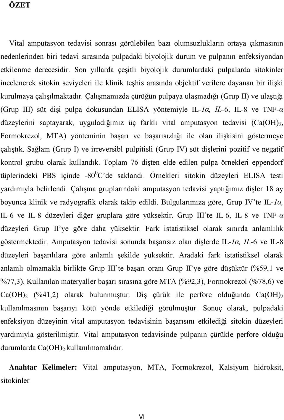 Çalışmamızda çürüğün pulpaya ulaşmadığı (Grup II) ve ulaştığı (Grup III) süt dişi pulpa dokusundan ELISA yöntemiyle IL-1α, IL-6, IL-8 ve TNF-α düzeylerini saptayarak, uyguladığımız üç farklı vital