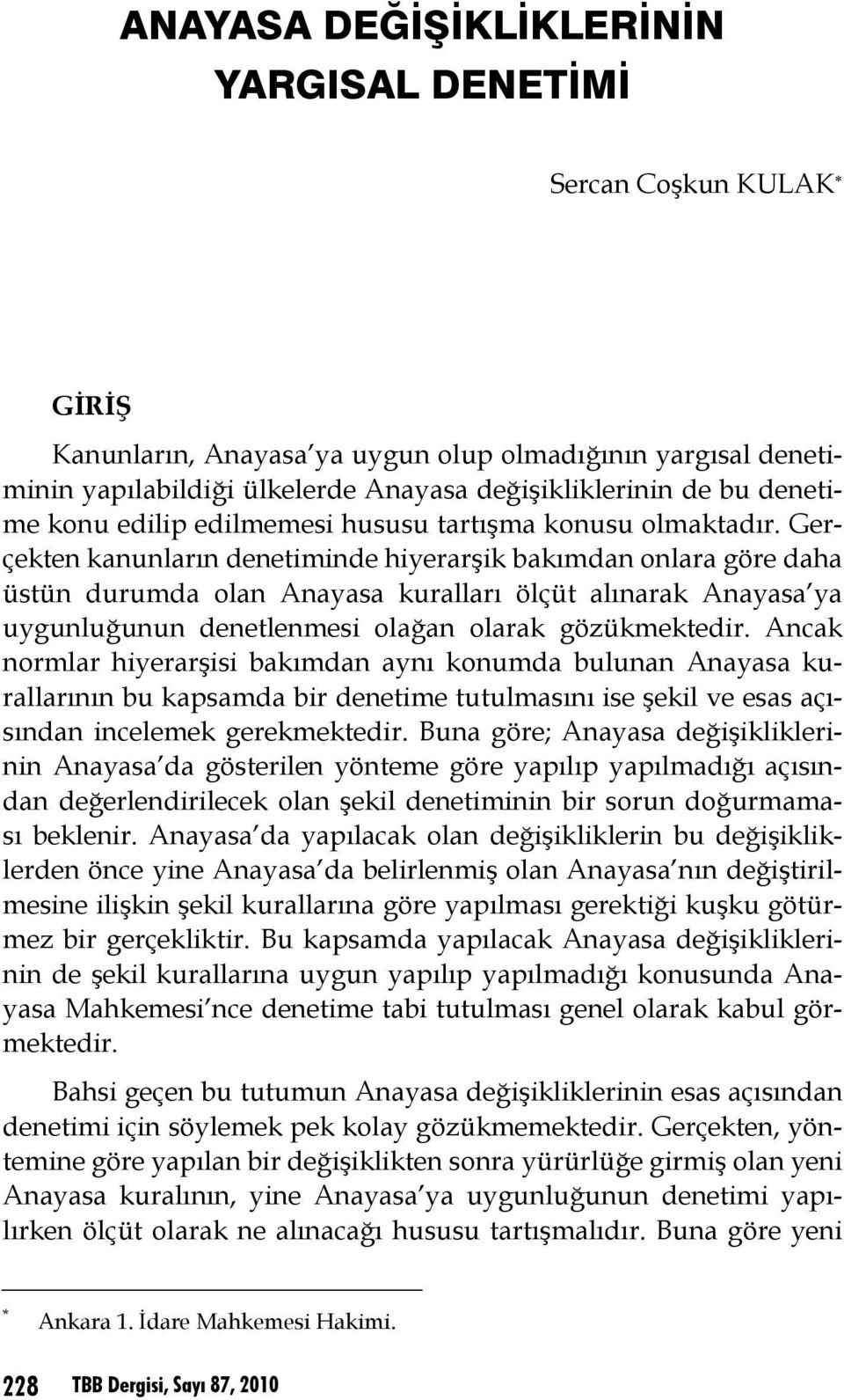 Gerçekten kanunların denetiminde hiyerarşik bakımdan onlara göre daha üstün durumda olan Anayasa kuralları ölçüt alınarak Anayasa ya uygunluğunun denetlenmesi olağan olarak gözükmektedir.