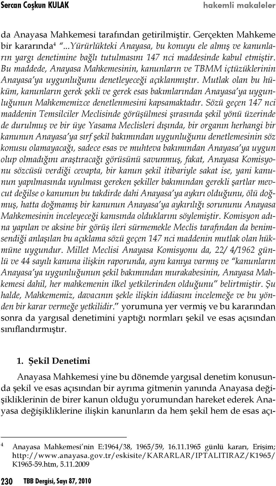 Bu maddede, Anayasa Mahkemesinin, kanunların ve TBMM içtüzüklerinin Anayasa ya uygunluğunu denetleyeceği açıklanmıştır.