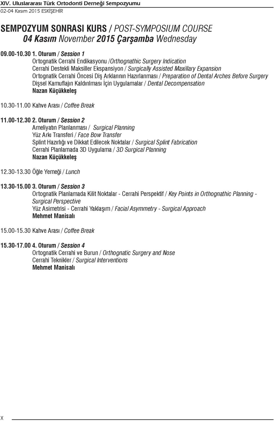 Arklarının Hazırlanması / Preparation of Dental Arches Before Surgery Dişsel Kamuflajın Kaldırılması İçin Uygulamalar / Dental Decompensation Nazan Küçükkeleş 0.30-.00 Kahve Arası / Coffee Break.00-.