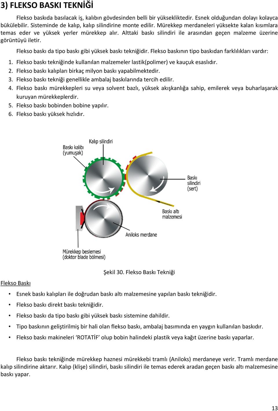 Flekso baskı da tipo baskı gibi yüksek baskı tekniğidir. Flekso baskının tipo baskıdan farklılıkları vardır: 1. Flekso baskı tekniğinde kullanılan malzemeler lastik(polimer) ve kauçuk esaslıdır. 2.