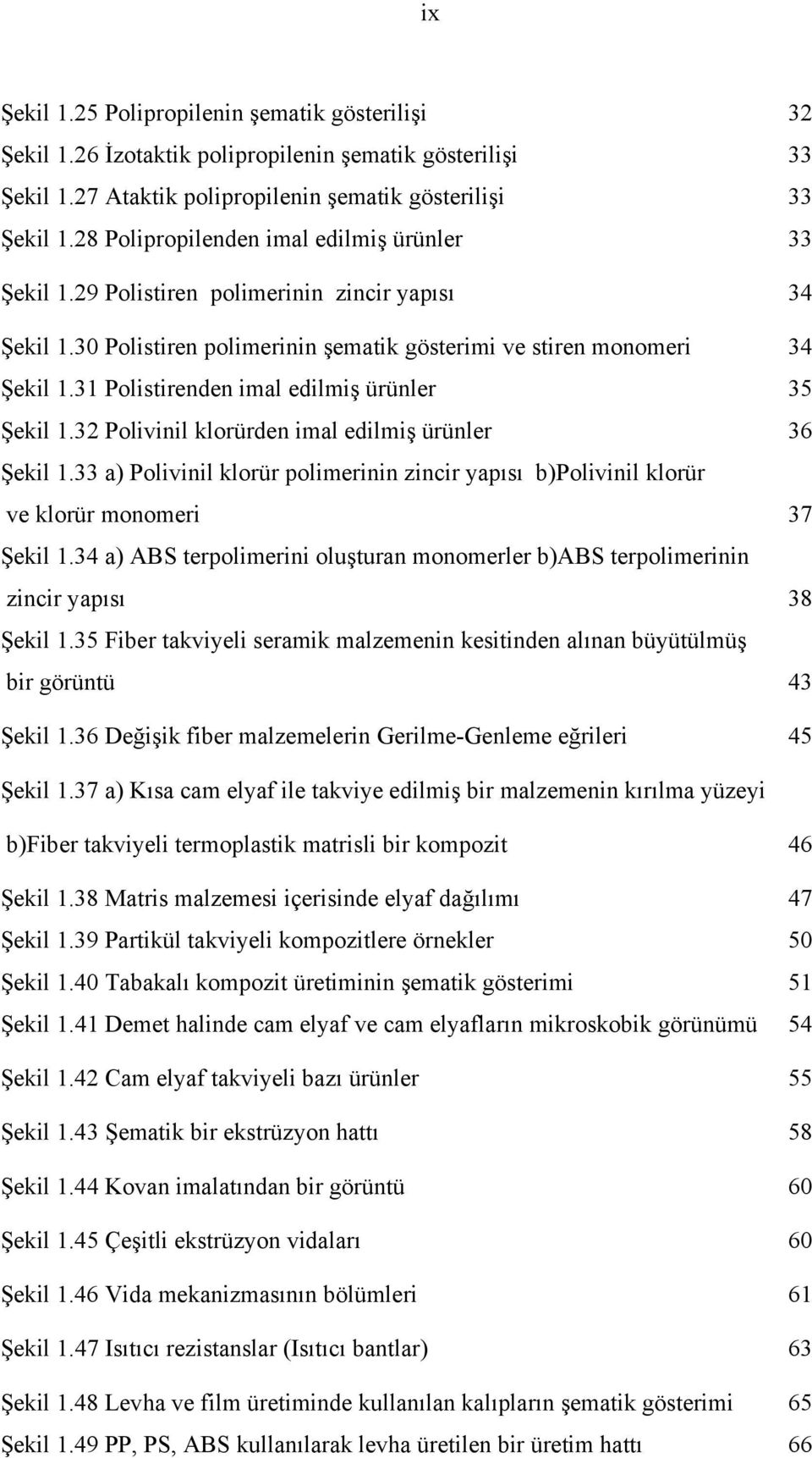 31 Polistirenden imal edilmiş ürünler 35 Şekil 1.32 Polivinil klorürden imal edilmiş ürünler 36 Şekil 1.