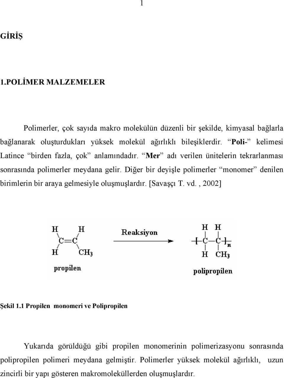 Poli- kelimesi Latince birden fazla, çok anlamındadır. Mer adı verilen ünitelerin tekrarlanması sonrasında polimerler meydana gelir.