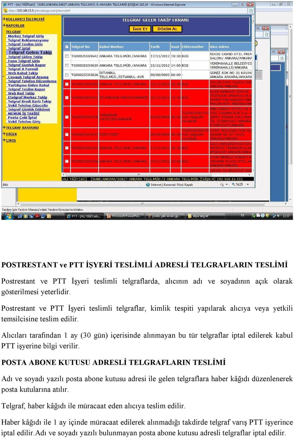 Alıcıları tarafından 1 ay (30 gün) içerisinde alınmayan bu tür telgraflar iptal edilerek kabul PTT işyerine bilgi verilir.