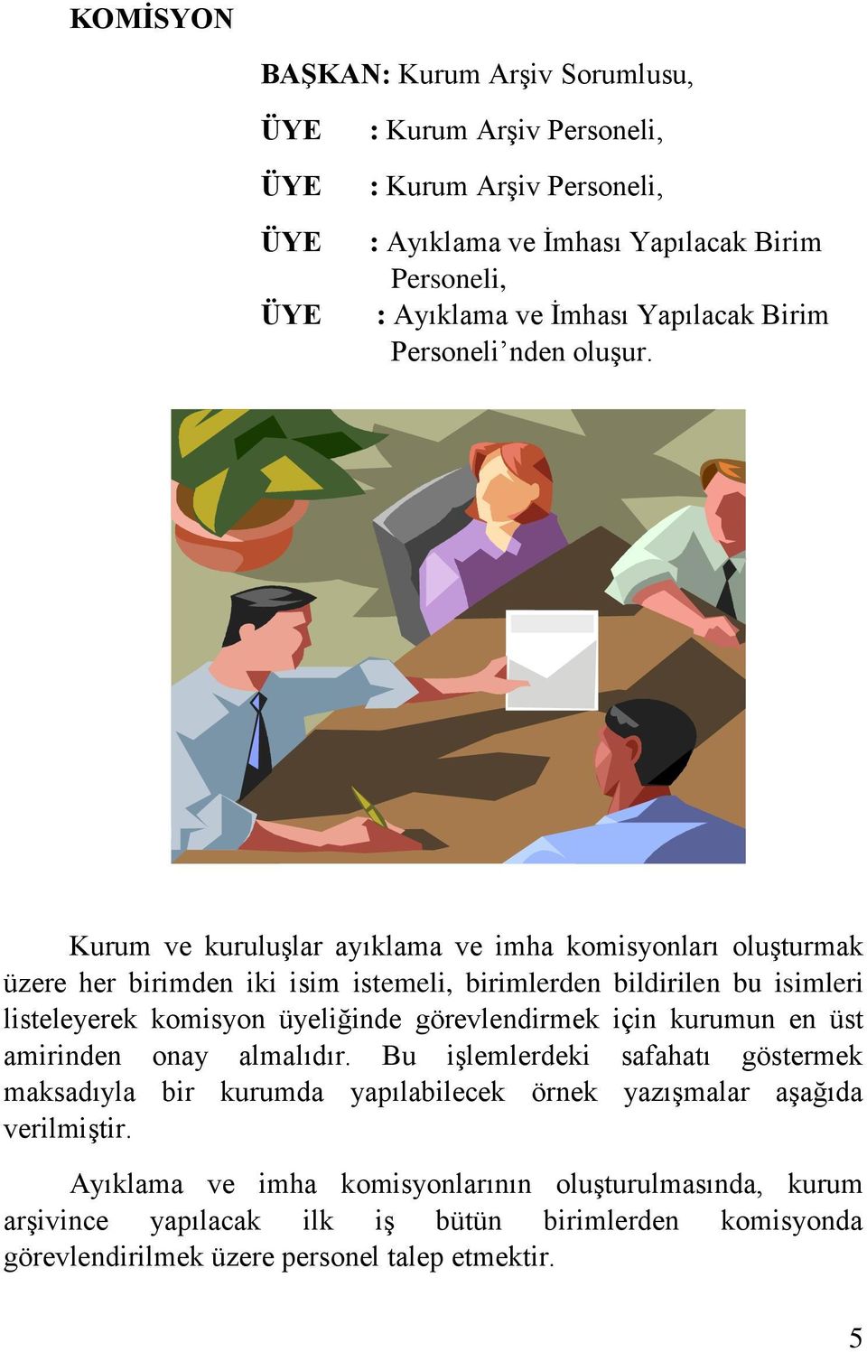 Kurum ve kuruluşlar ayıklama ve imha komisyonları oluşturmak üzere her birimden iki isim istemeli, birimlerden bildirilen bu isimleri listeleyerek komisyon üyeliğinde