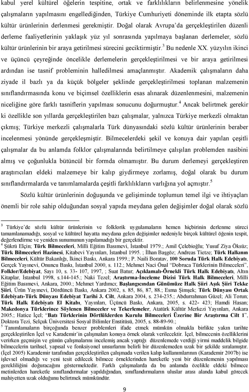 Doğal olarak Avrupa da gerçekleştirilen düzenli derleme faaliyetlerinin yaklaşık yüz yıl sonrasında yapılmaya başlanan derlemeler, sözlü kültür ürünlerinin bir araya getirilmesi sürecini