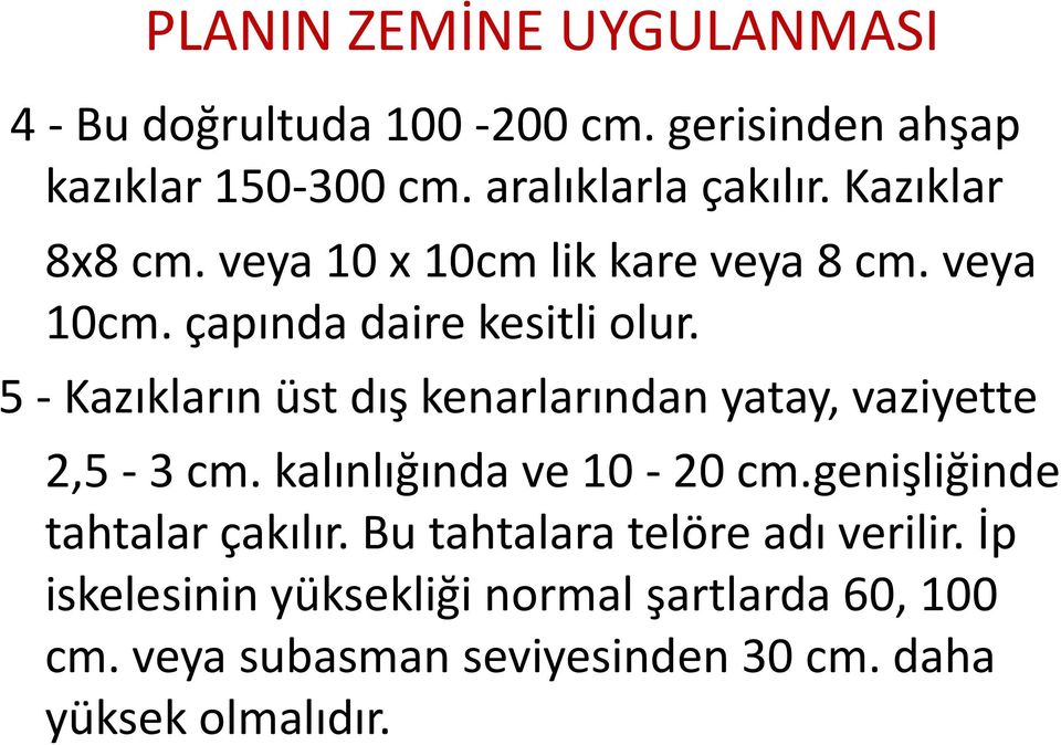 5 - Kazıkların üst dış kenarlarından yatay, vaziyette 2,5-3 cm. kalınlığında ve 10-20 cm.