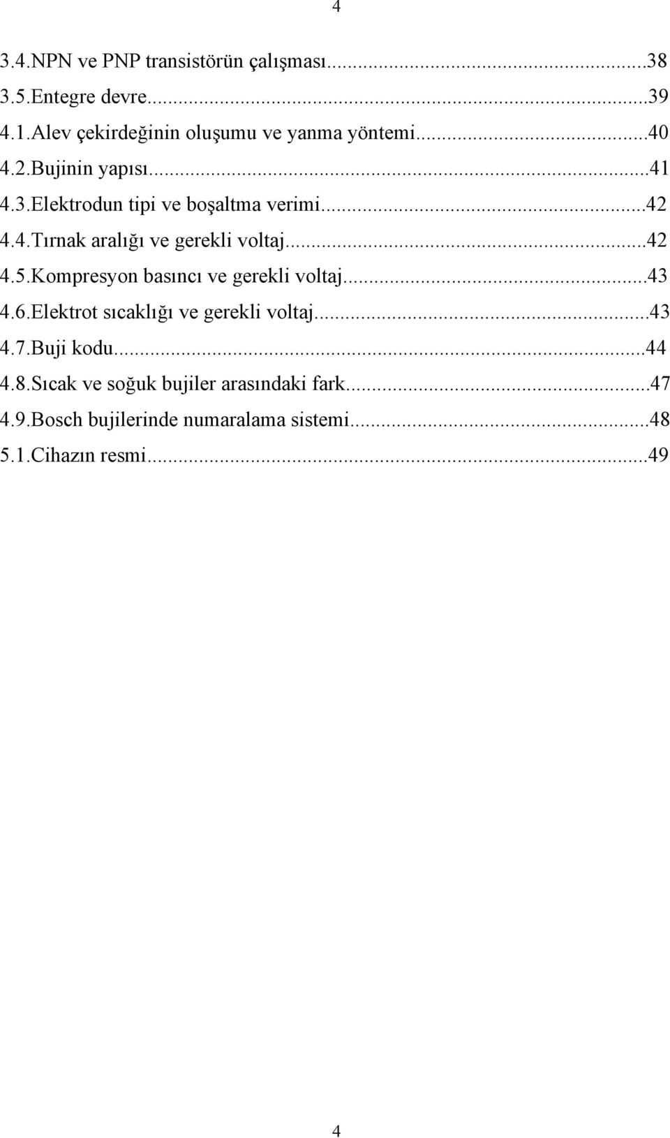 Kompresyon basıncı ve gerekli voltaj...43 4.6.Elektrot sıcaklığı ve gerekli voltaj...43 4.7.Buji kodu...44 4.8.