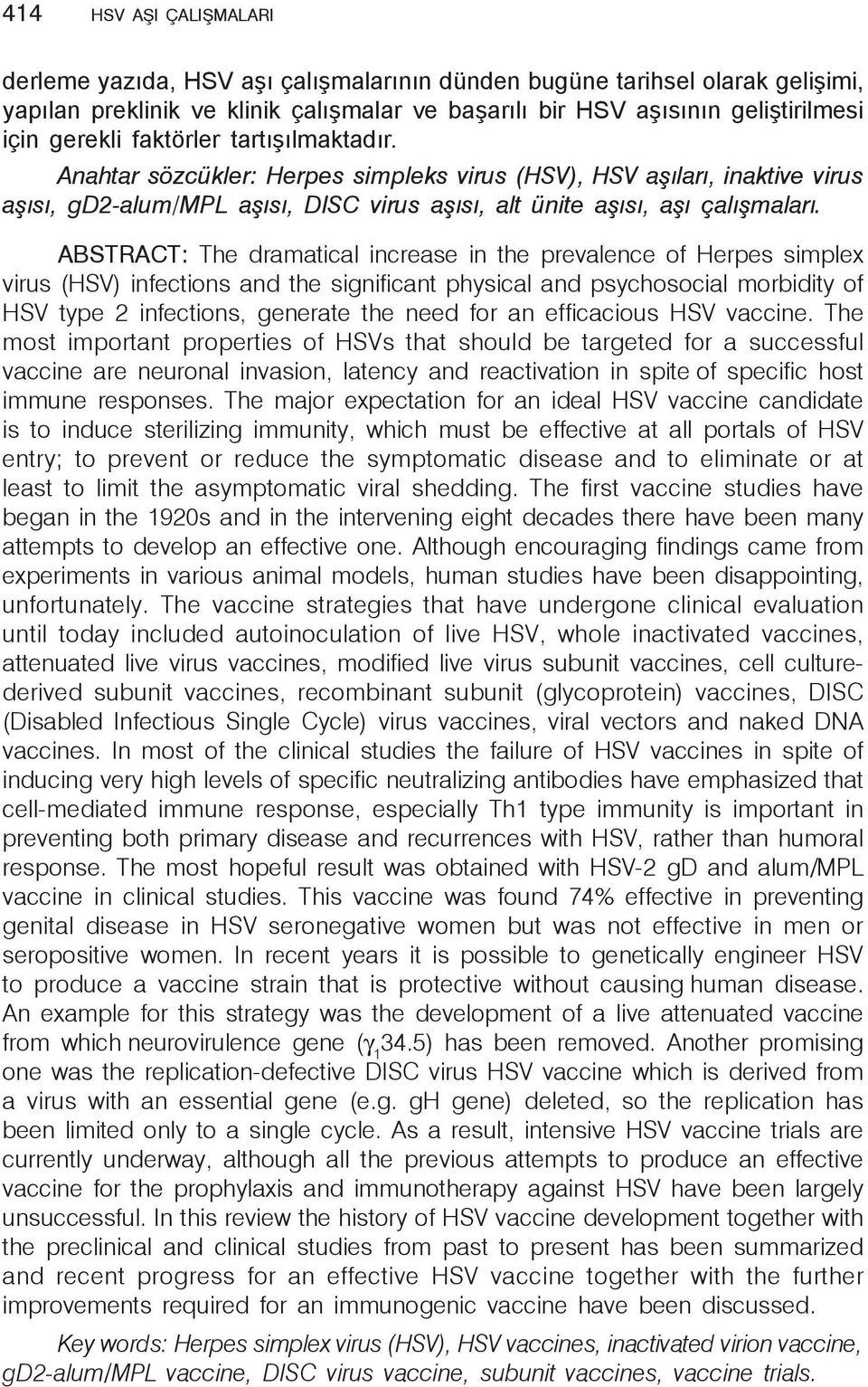 ABSTRACT: The dramatical increase in the prevalence of Herpes simplex virus (HSV) infections and the significant physical and psychosocial morbidity of HSV type 2 infections, generate the need for an
