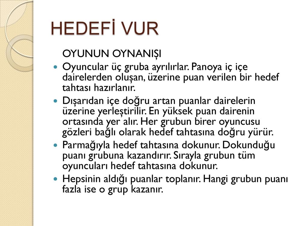 Dışarıdan içe doğru artan puanlar dairelerin üzerine yerleştirilir. En yüksek puan dairenin ortasında yer alır.