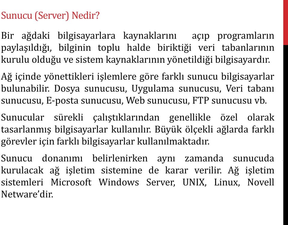 Ağ içinde yönettikleri işlemlere göre farklı sunucu bilgisayarlar bulunabilir. Dosya sunucusu, Uygulama sunucusu, Veri tabanı sunucusu, E-posta sunucusu, Web sunucusu, FTP sunucusu vb.