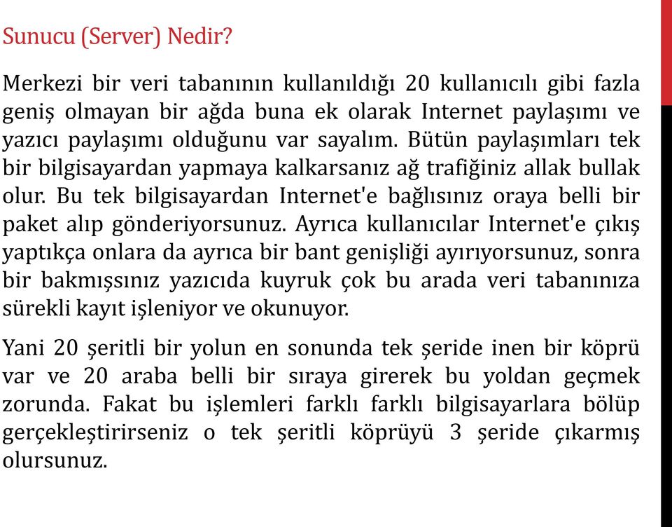 Ayrıca kullanıcılar Internet'e çıkış yaptıkça onlara da ayrıca bir bant genişliği ayırıyorsunuz, sonra bir bakmışsınız yazıcıda kuyruk çok bu arada veri tabanınıza sürekli kayıt işleniyor ve okunuyor.