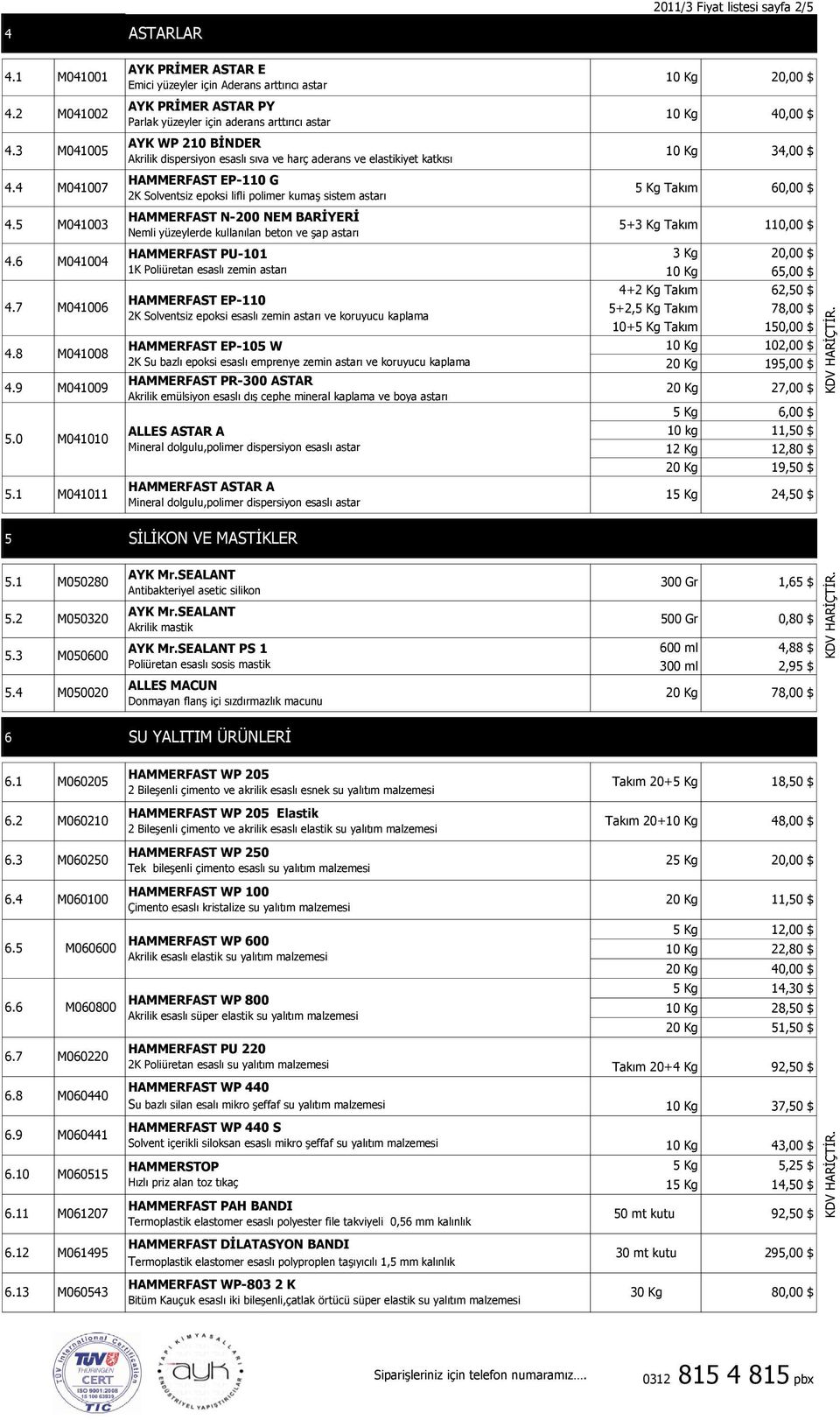 13 M060543 ASTARLAR AYK PRİMER ASTAR E Emici yüzeyler için Aderans arttırıcı astar AYK PRİMER ASTAR PY Parlak yüzeyler için aderans arttırıcı astar AYK WP 210 BİNDER Akrilik dispersiyon esaslı sıva