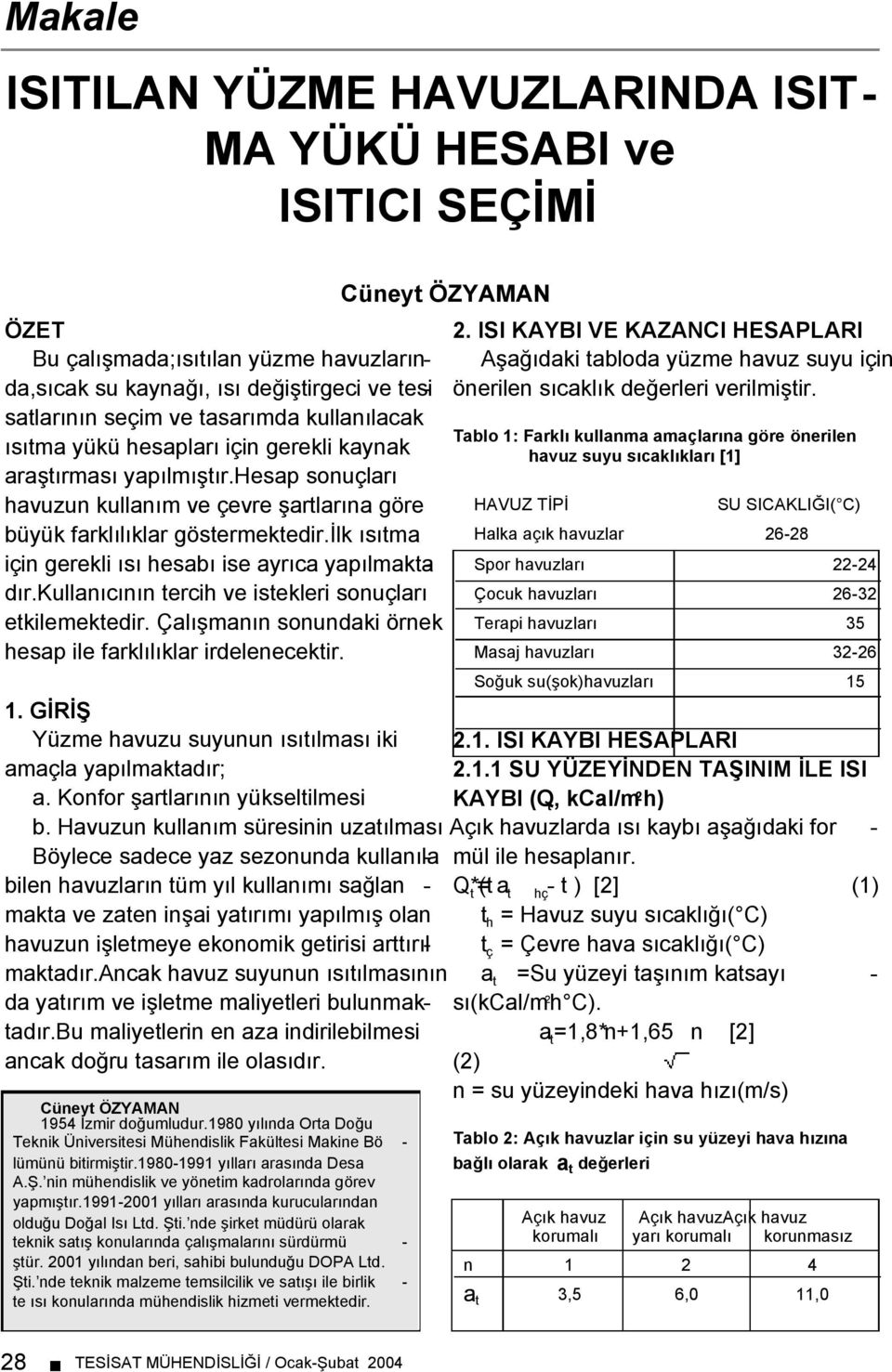 đlk ısıtma için gerekli ısı hesabı ise ayrıca yapılmaktadır.kullanıcının tercih ve istekleri sonuçları etkilemektedir. Çalışmanın sonundaki örnek hesap ile farklılıklar irdelenecektir. 1.