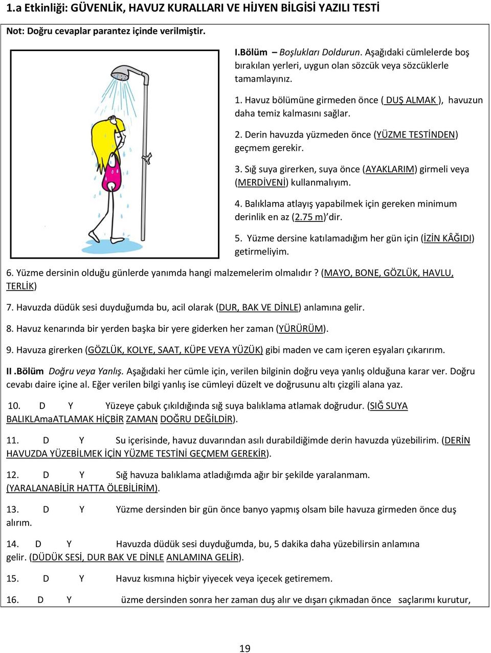 Derin havuzda yüzmeden önce (YÜZME TESTİNDEN) geçmem gerekir. 3. Sığ suya girerken, suya önce (AYAKLARIM) girmeli veya (MERDİVENİ) kullanmalıyım. 4.