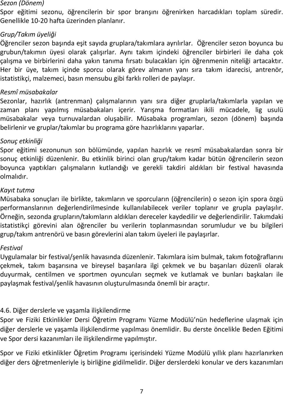 Aynı takım içindeki öğrenciler birbirleri ile daha çok çalışma ve birbirlerini daha yakın tanıma fırsatı bulacakları için öğrenmenin niteliği artacaktır.