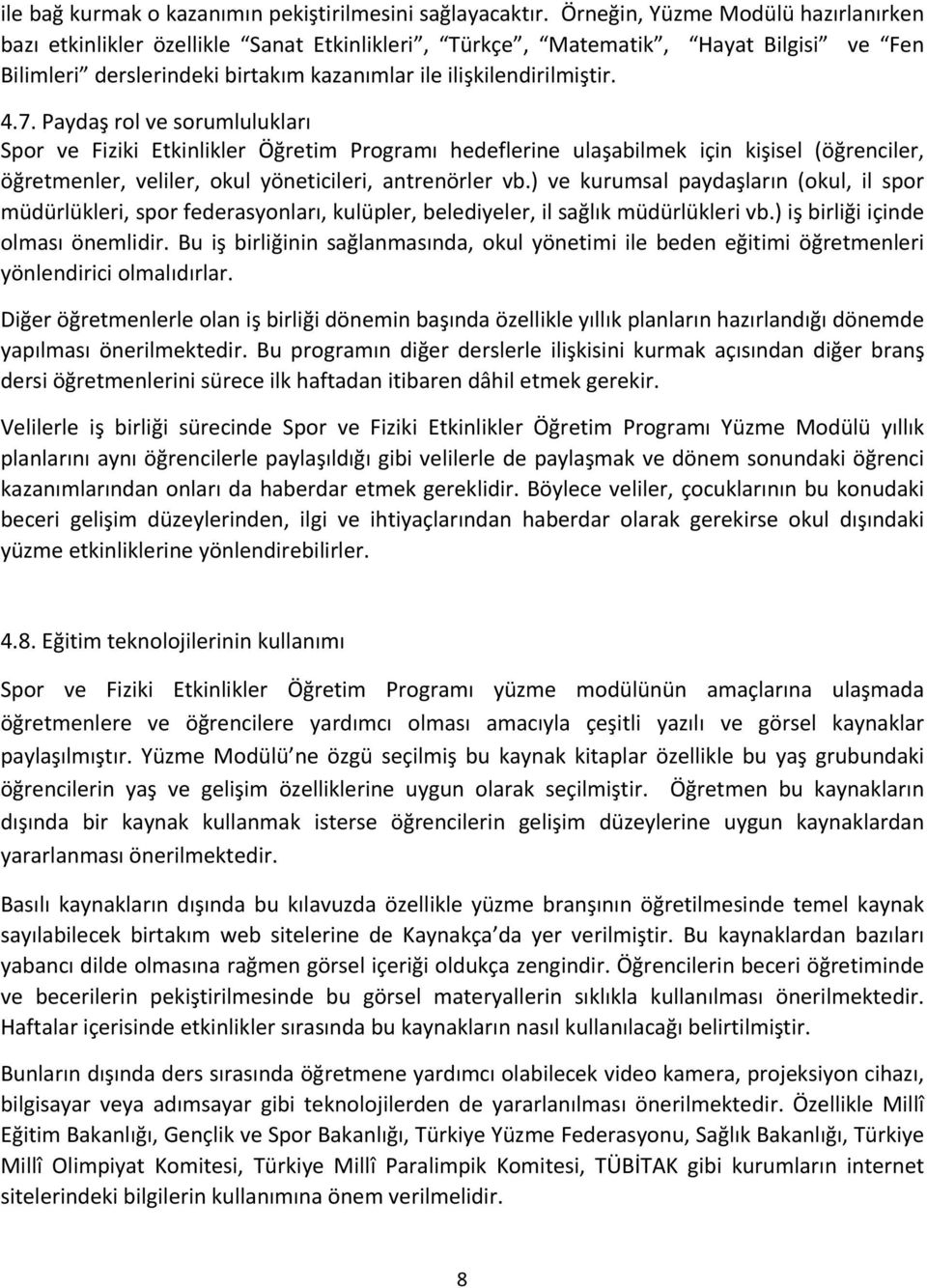 Paydaş rol ve sorumlulukları Spor ve Fiziki Etkinlikler Öğretim Programı hedeflerine ulaşabilmek için kişisel (öğrenciler, öğretmenler, veliler, okul yöneticileri, antrenörler vb.