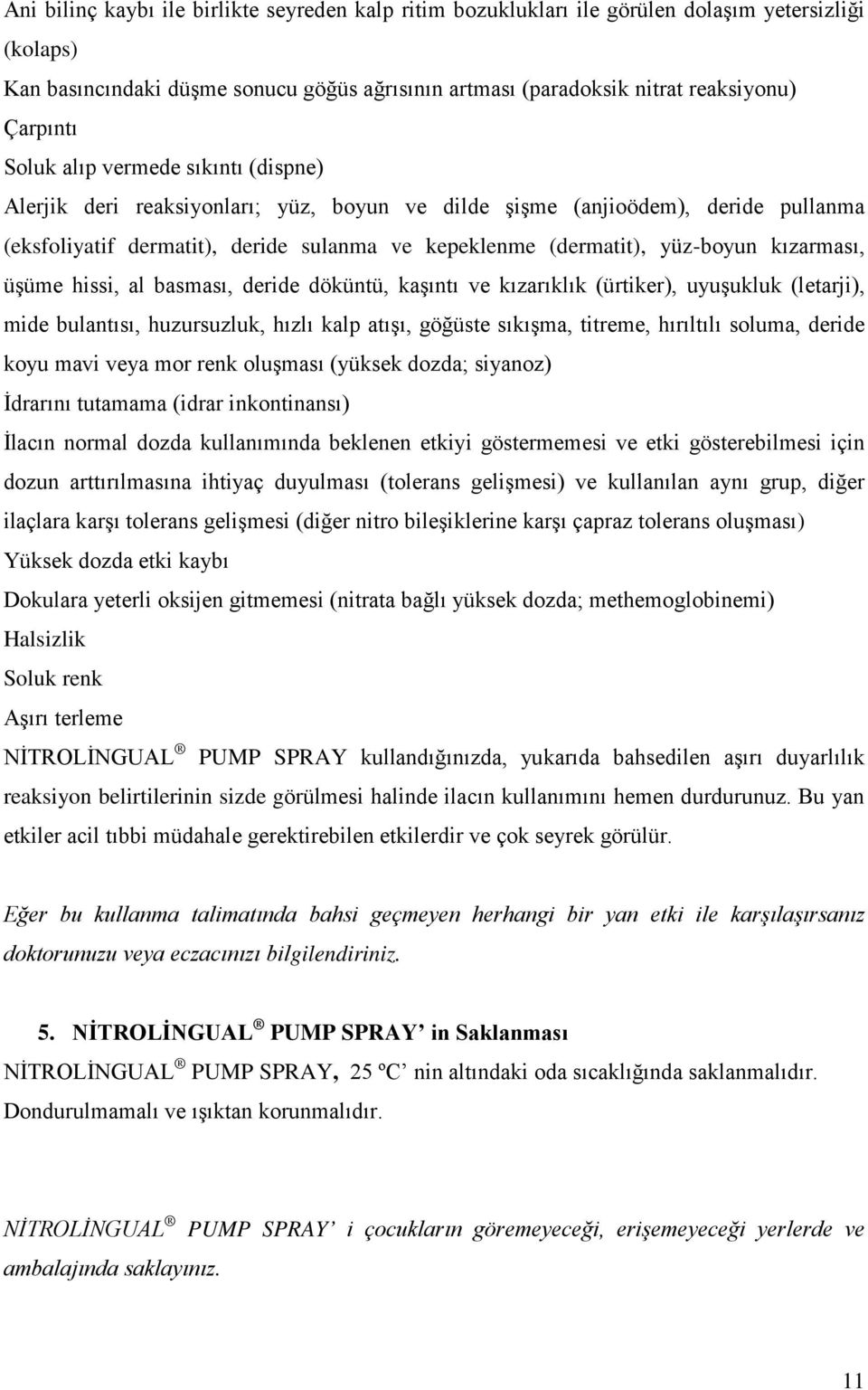 kızarması, üşüme hissi, al basması, deride döküntü, kaşıntı ve kızarıklık (ürtiker), uyuşukluk (letarji), mide bulantısı, huzursuzluk, hızlı kalp atışı, göğüste sıkışma, titreme, hırıltılı soluma,