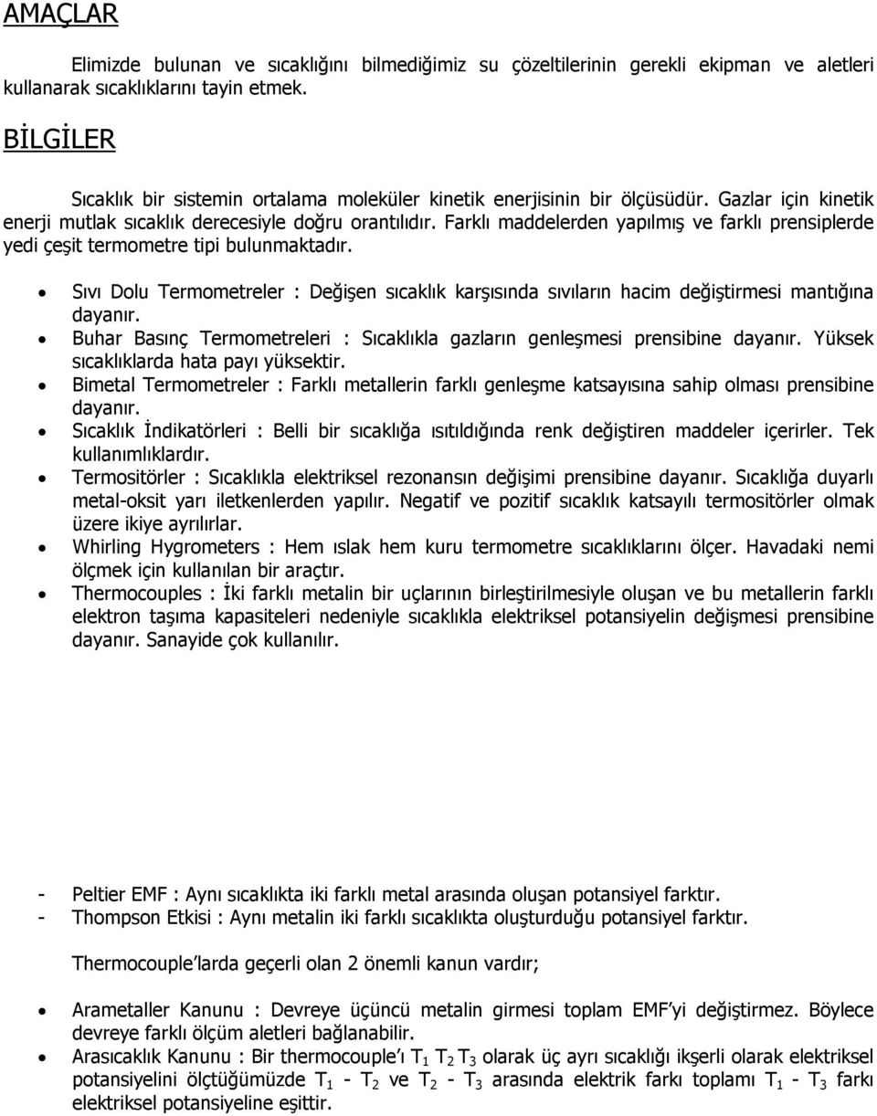 Farklı maddelerden yapılmış ve farklı prensiplerde yedi çeşit termometre tipi bulunmaktadır. Sıvı Dolu Termometreler : Değişen sıcaklık karşısında sıvıların hacim değiştirmesi mantığına dayanır.