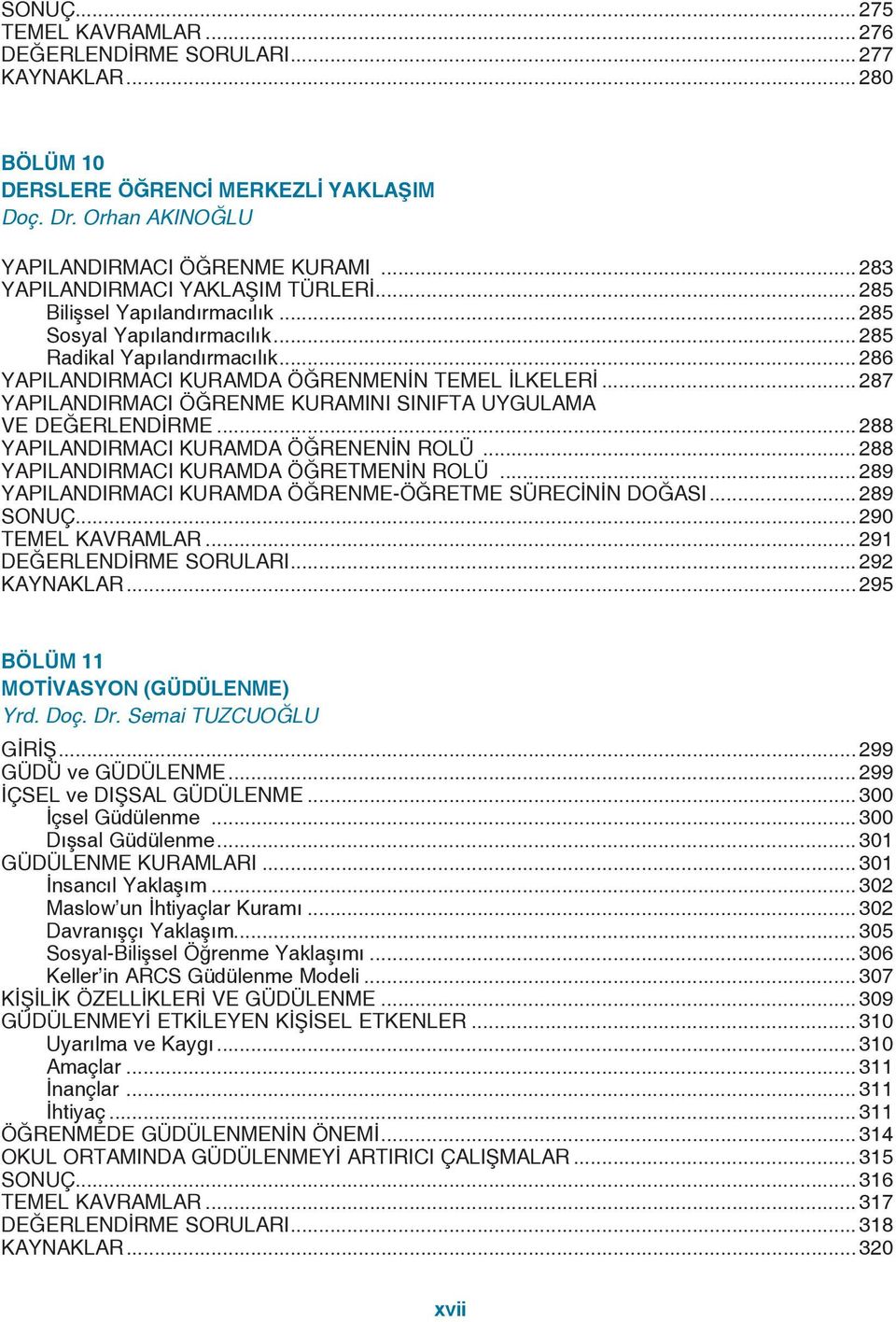 .. 287 YAPILANDIRMACI ÖĞRENME KURAMINI SINIFTA UYGULAMA VE DEĞERLENDİRME... 288 YAPILANDIRMACI KURAMDA ÖĞRENENİN ROLÜ... 288 YAPILANDIRMACI KURAMDA ÖĞRETMENİN ROLÜ.