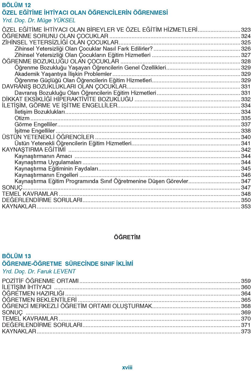 .. 327 ÖĞRENME BOZUKLUĞU OLAN ÇOCUKLAR... 328 Öğrenme Bozukluğu Yaşayan Öğrencilerin Genel Özellikleri... 329 Akademik Yaşantıya İlişkin Problemler.