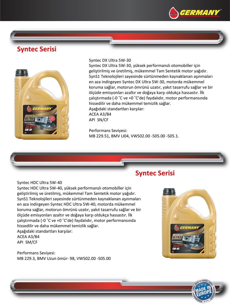 emisyonları azaltır ve doğaya karşı oldukça hassastır. İlk çalıştırmada (-0 C ve +0 C de) faydalıdır, motor performansında hissedilir ve daha mükemmel temizlik sağlar.