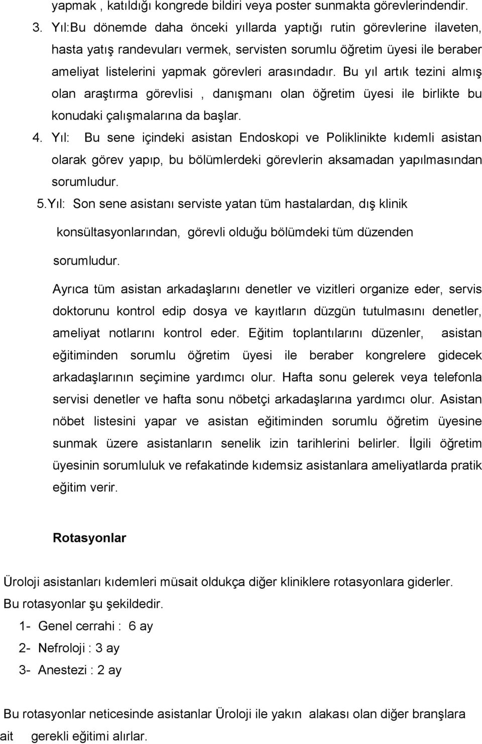 Bu yıl artık tezini almış olan araştırma görevlisi, danışmanı olan öğretim üyesi ile birlikte bu konudaki çalışmalarına da başlar. 4.