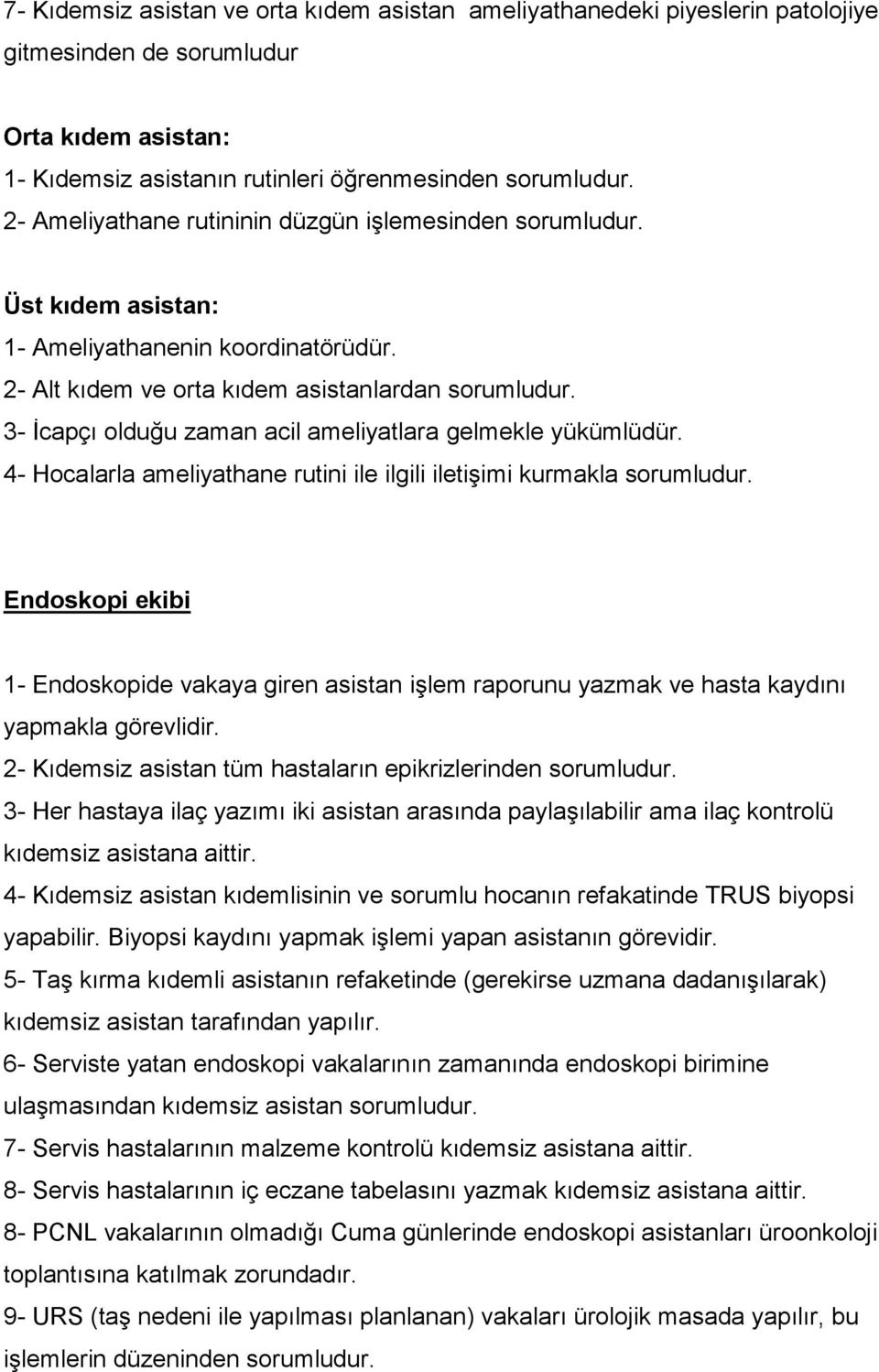 3- İcapçı olduğu zaman acil ameliyatlara gelmekle yükümlüdür. 4- Hocalarla ameliyathane rutini ile ilgili iletişimi kurmakla sorumludur.