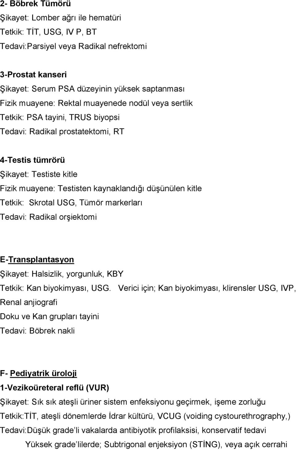 Tetkik: Skrotal USG, Tümör markerları Tedavi: Radikal orşiektomi E-Transplantasyon Şikayet: Halsizlik, yorgunluk, KBY Tetkik: Kan biyokimyası, USG.