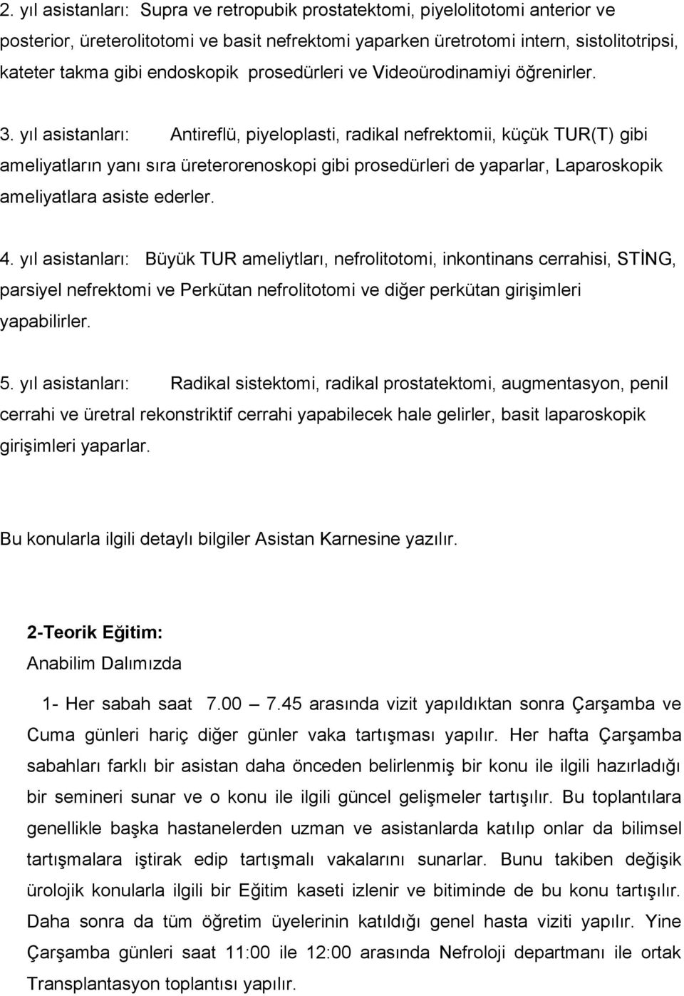 yıl asistanları: Antireflü, piyeloplasti, radikal nefrektomii, küçük TUR(T) gibi ameliyatların yanı sıra üreterorenoskopi gibi prosedürleri de yaparlar, Laparoskopik ameliyatlara asiste ederler. 4.
