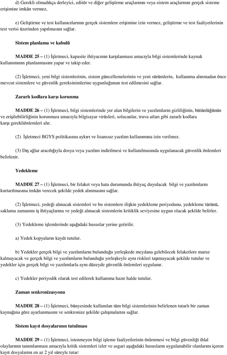 Sistem planlama ve kabulü MADDE 25 (1) İşletmeci, kapasite ihtiyacının karşılanması amacıyla bilgi sistemlerinde kaynak kullanımının planlanmasını yapar ve takip eder.