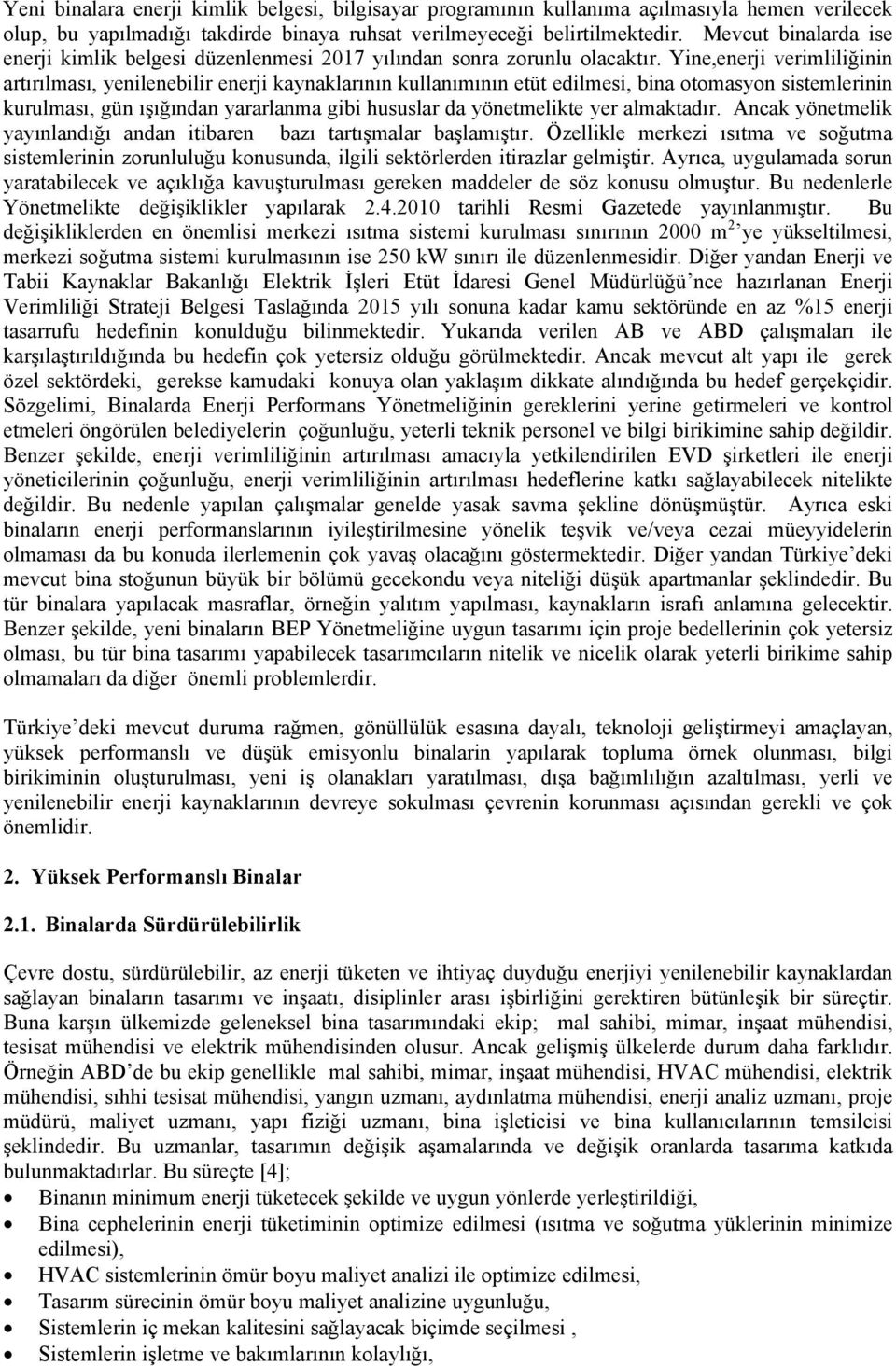 Yine,enerji verimliliğinin artırılması, yenilenebilir enerji kaynaklarının kullanımının etüt edilmesi, bina otomasyon sistemlerinin kurulması, gün ışığından yararlanma gibi hususlar da yönetmelikte