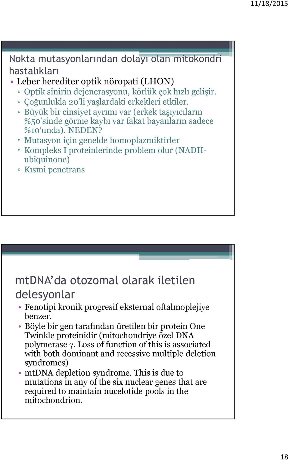 Mutasyon için genelde homoplazmiktirler Kompleks I proteinlerinde problem olur (NADHubiquinone) Kısmi penetrans mtdna da otozomal olarak iletilen delesyonlar Fenotipi kronik progresif eksternal