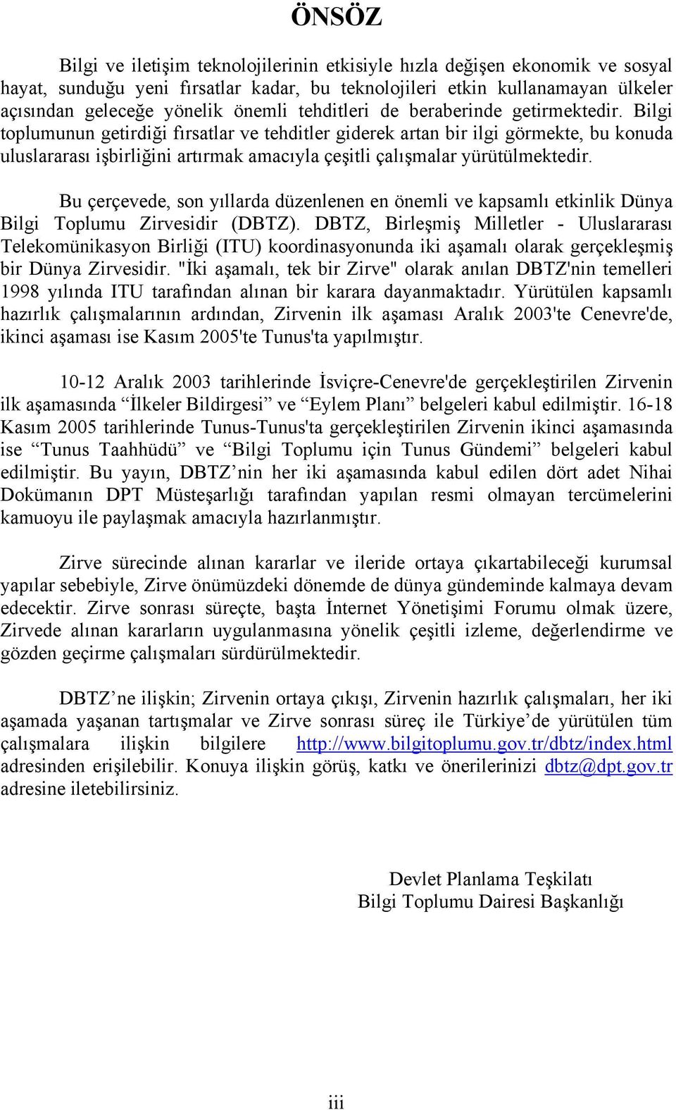 Bilgi toplumunun getirdiği fırsatlar ve tehditler giderek artan bir ilgi görmekte, bu konuda uluslararası işbirliğini artırmak amacıyla çeşitli çalışmalar yürütülmektedir.