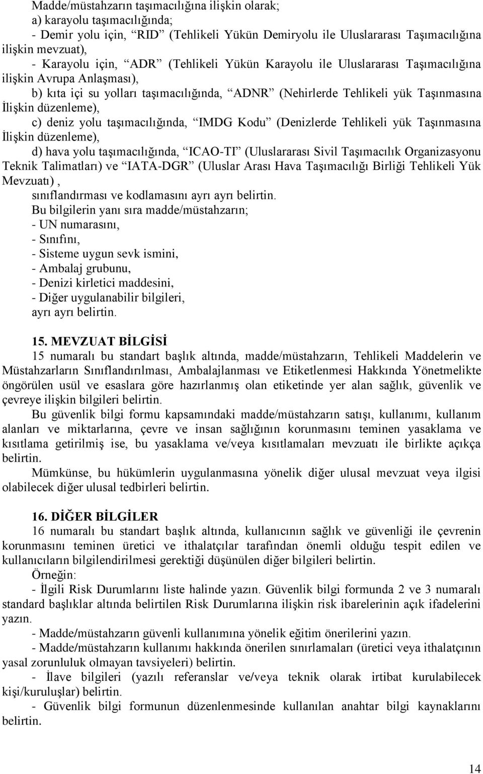 yolu taşımacılığında, IMDG Kodu (Denizlerde Tehlikeli yük Taşınmasına İlişkin düzenleme), d) hava yolu taşımacılığında, ICAO-TI (Uluslararası Sivil Taşımacılık Organizasyonu Teknik Talimatları) ve