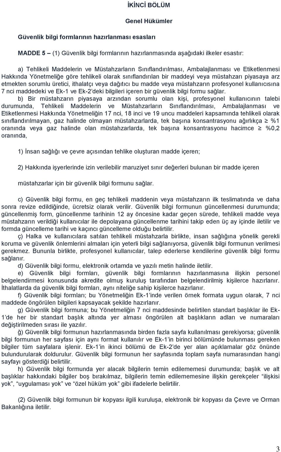 ithalatçı veya dağıtıcı bu madde veya müstahzarın profesyonel kullanıcısına 7 nci maddedeki ve Ek-1 ve Ek-2 deki bilgileri içeren bir güvenlik bilgi formu sağlar.