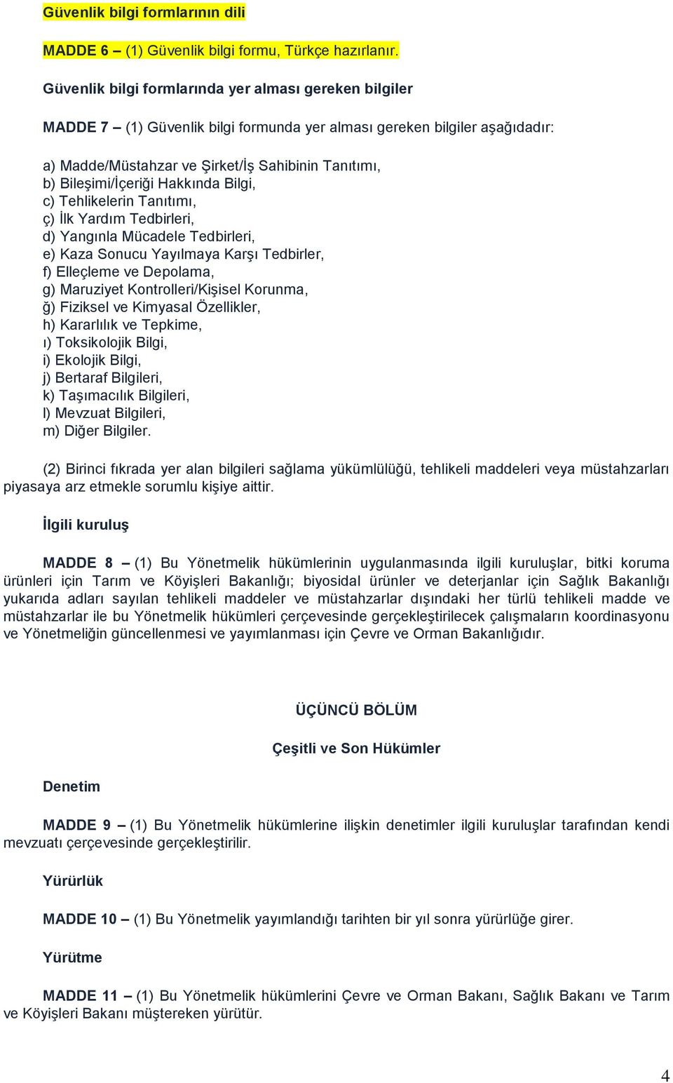 Bileşimi/İçeriği Hakkında Bilgi, c) Tehlikelerin Tanıtımı, ç) İlk Yardım Tedbirleri, d) Yangınla Mücadele Tedbirleri, e) Kaza Sonucu Yayılmaya Karşı Tedbirler, f) Elleçleme ve Depolama, g) Maruziyet