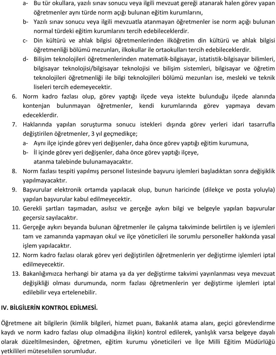 c- Din kültürü ve ahlak bilgisi öğretmenlerinden ilköğretim din kültürü ve ahlak bilgisi öğretmenliği bölümü mezunları, ilkokullar ile ortaokulları tercih edebileceklerdir.