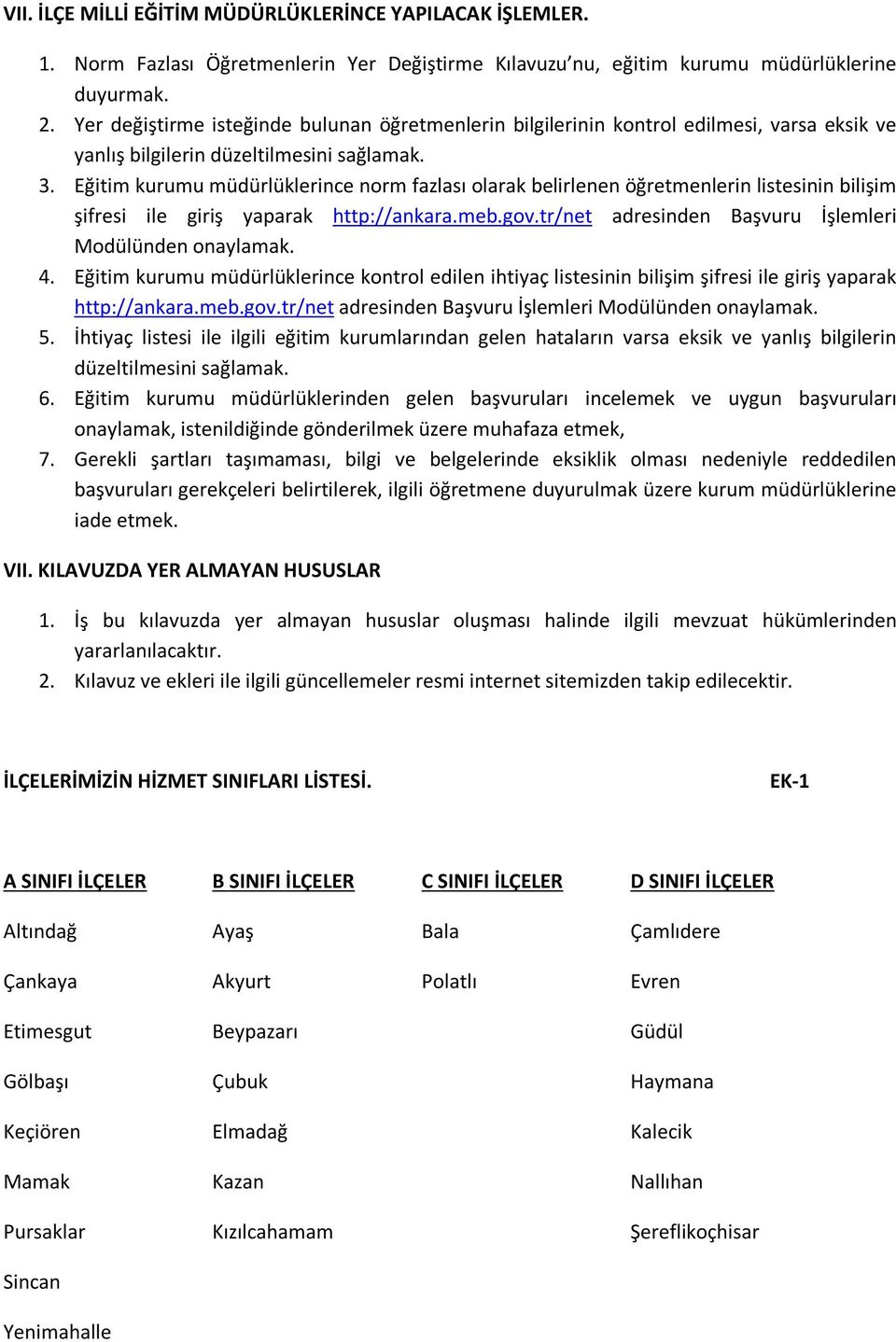 Eğitim kurumu müdürlüklerince norm fazlası olarak belirlenen öğretmenlerin listesinin bilişim şifresi ile giriş yaparak http://ankara.meb.gov.tr/net adresinden Başvuru İşlemleri Modülünden onaylamak.