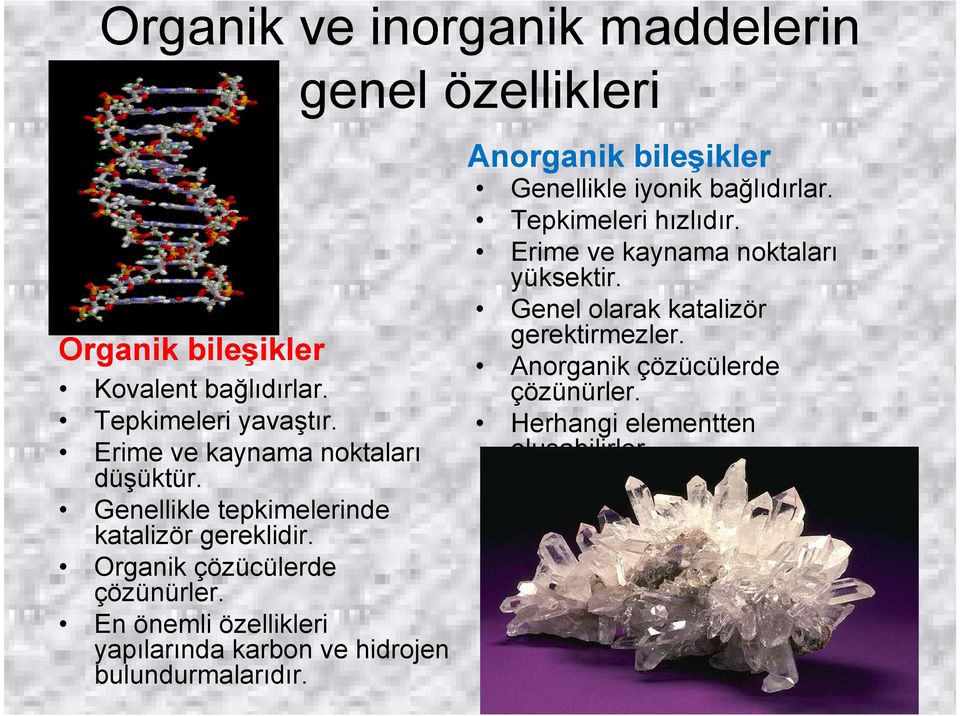 En önemli özellikleri yapılarında karbon ve hidrojen bulundurmalarıdır. Anorganik bileşikler Genellikle iyonik bağlıdırlar.