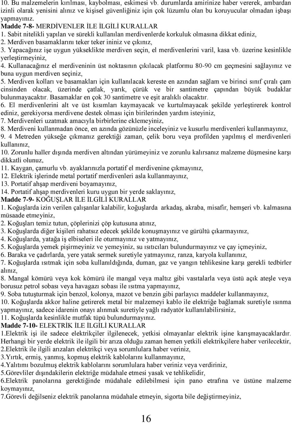 Madde 7-8- MERDİVENLER İLE İLGİLİ KURALLAR 1. Sabit nitelikli yapılan ve sürekli kullanılan merdivenlerde korkuluk olmasına dikkat ediniz, 2. Merdiven basamaklarını teker teker ininiz ve çıkınız, 3.