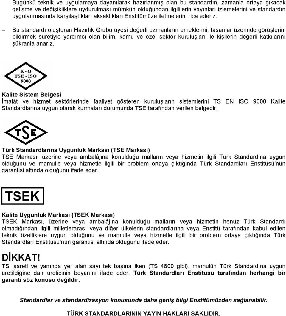 Bu standardı oluşturan Hazırlık Grubu üyesi değerli uzmanların emeklerini; tasarılar üzerinde görüşlerini bildirmek suretiyle yardımcı olan bilim, kamu ve özel sektör kuruluşları ile kişilerin