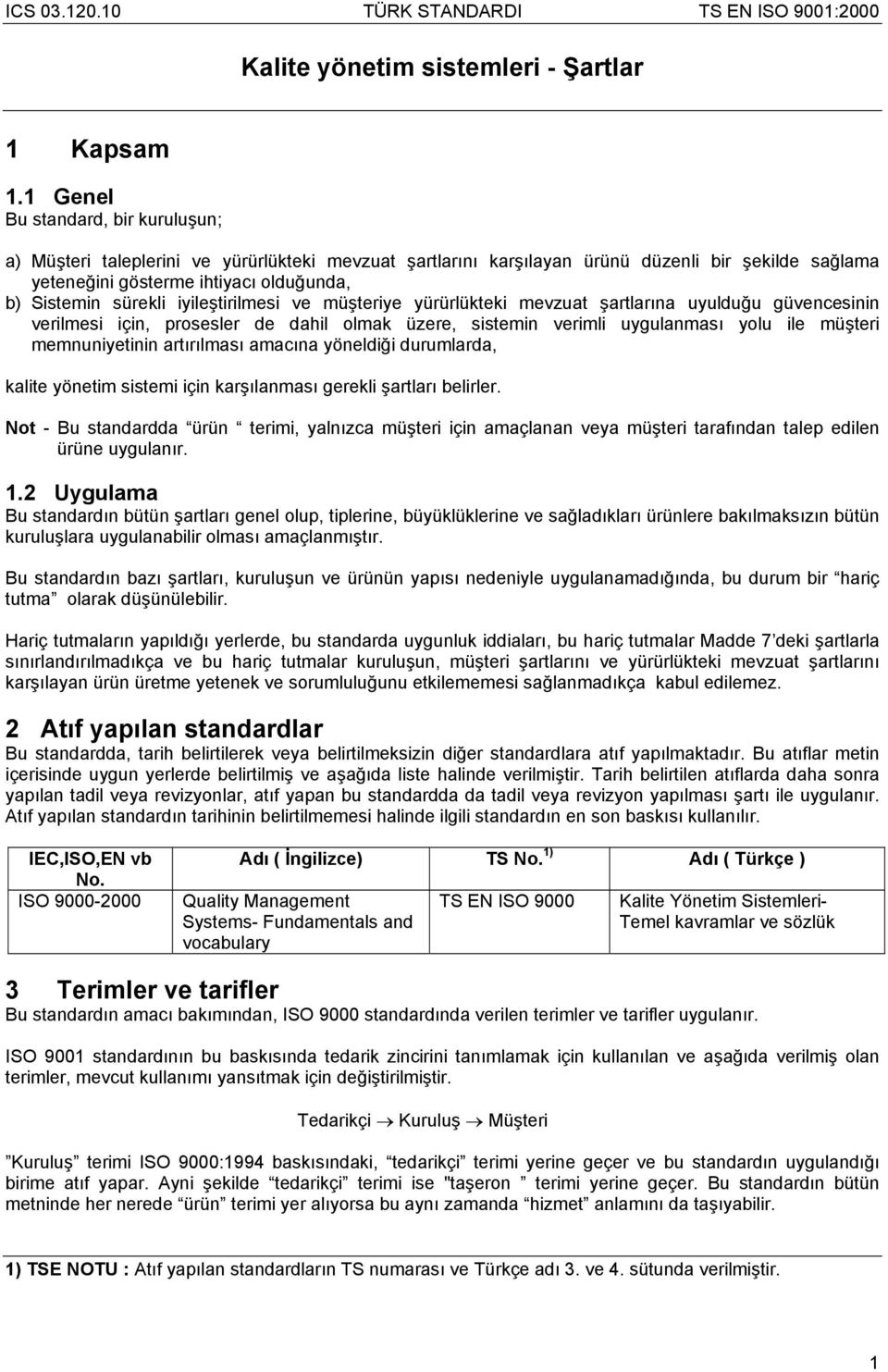 iyileştirilmesi ve müşteriye yürürlükteki mevzuat şartlarına uyulduğu güvencesinin verilmesi için, prosesler de dahil olmak üzere, sistemin verimli uygulanması yolu ile müşteri memnuniyetinin