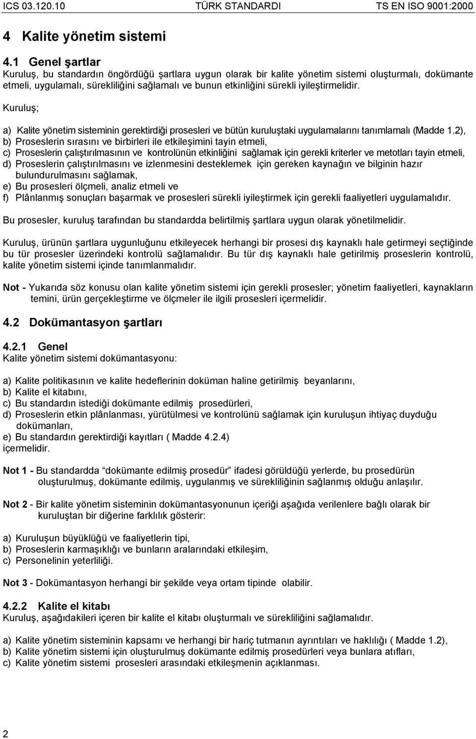 iyileştirmelidir. Kuruluş; a) Kalite yönetim sisteminin gerektirdiği prosesleri ve bütün kuruluştaki uygulamalarını tanımlamalı (Madde 1.