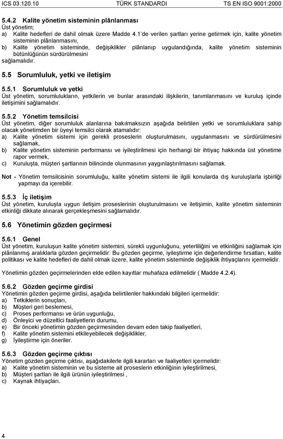 sürdürülmesini sağlamalıdır. 5.5 Sorumluluk, yetki ve iletişim 5.5.1 Sorumluluk ve yetki Üst yönetim, sorumlulukların, yetkilerin ve bunlar arasındaki ilişkilerin, tanımlanmasını ve kuruluş içinde iletişimini sağlamalıdır.