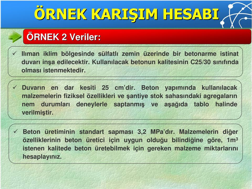 Beton yapımında kullanılacak malzemelerin fiziksel özellikleri ve şantiye stok sahasındaki agregaların nem durumları deneylerle saptanmış ve aşağıda